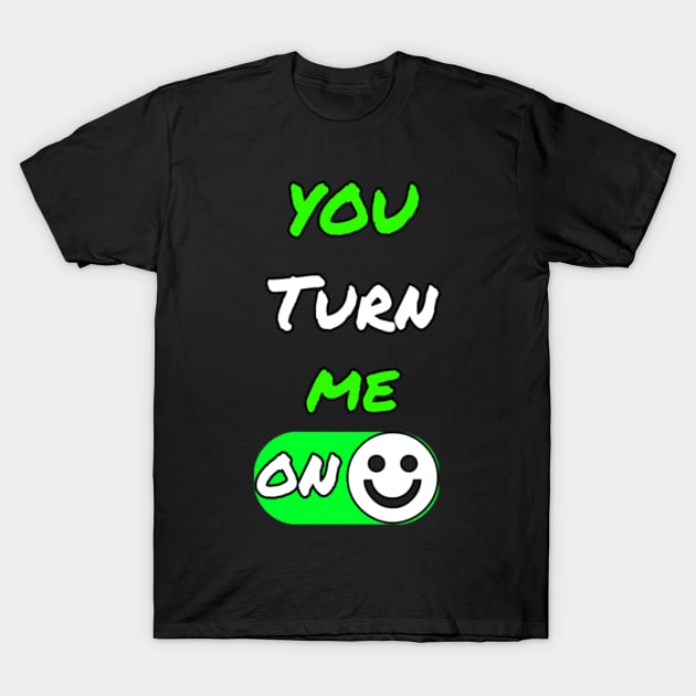 You Turn Me On Humor Shirt T-Shirt by LotsOfArt